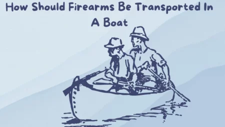 How Should Firearms Be Transported In A Boat In 2023?